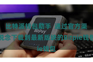 比特派钱包助手 通过官方渠说念下载到最新版块的Bitpie钱包
