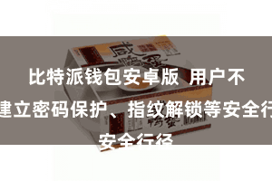 比特派钱包安卓版 用户不错建立密码保护、指纹解锁等安全行径