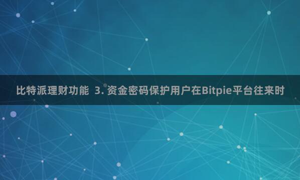 比特派理财功能  3. 资金密码保护用户在Bitpie平台往来时