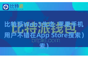 比特派Web3生态  苹果手机用户不错在App Store搜索）