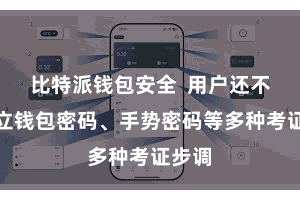 比特派钱包安全  用户还不错成立钱包密码、手势密码等多种考证步调